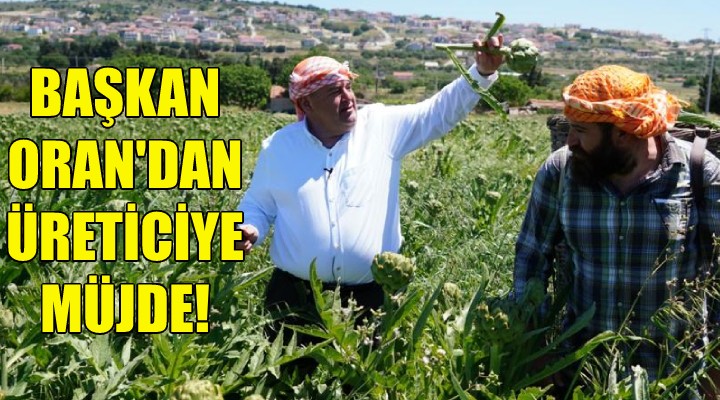 Başkan Oran dan üreticiye müjde!