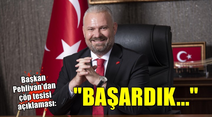 Başkan Pehlivan dan çöp tesisi açıklaması...  Menemen in geleceğine sahip çıktık 