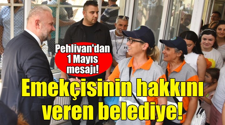 Başkan Pehlivan: Emekçisinin hakkını veren bir belediyeyiz!