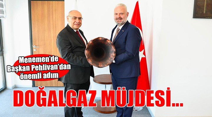 Başkan Pehlivan'dan Menemen'e doğalgaz müjdesi