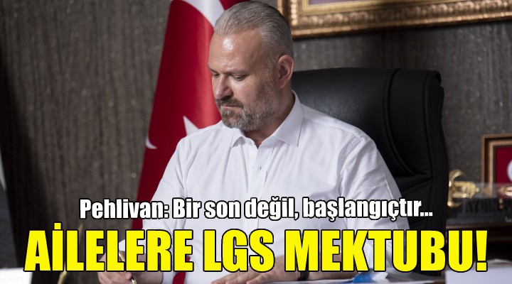 Aydın Pehlivan dan ailelere LGS mektubu!