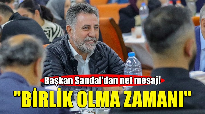 Başkan Sandal: Birlik olma zamanı!