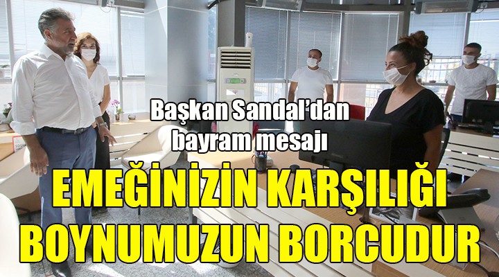 Başkan Sandal: Emeğinizin karşılığı boynumuzun borcudur