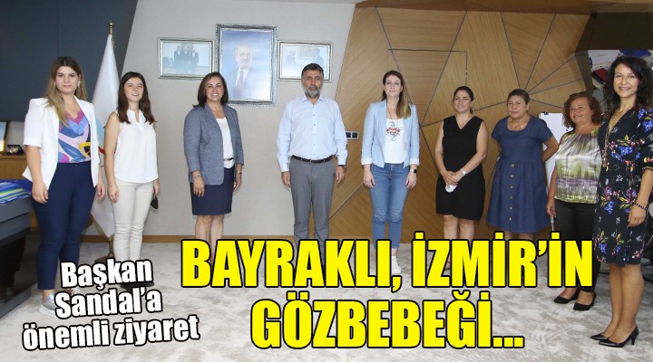 Başkan Sandal a önemli ziyaret... BAYRAKLI İZMİR İN GÖZBEBEĞİ