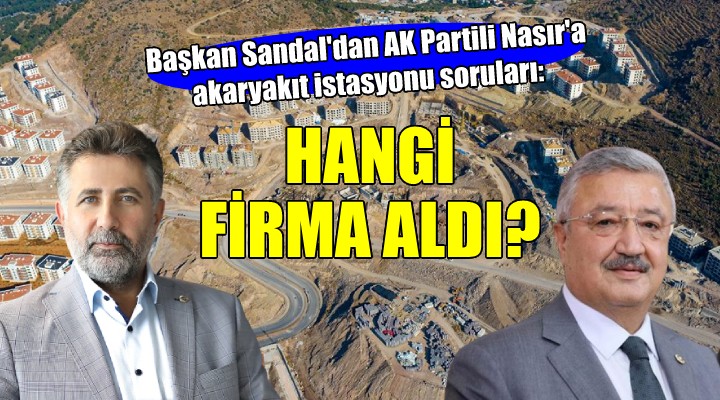 Başkan Sandal dan AK Partili Nasır a sorular...  Rezerv alandaki akaryakıt istasyonunu hangi firma aldı? 