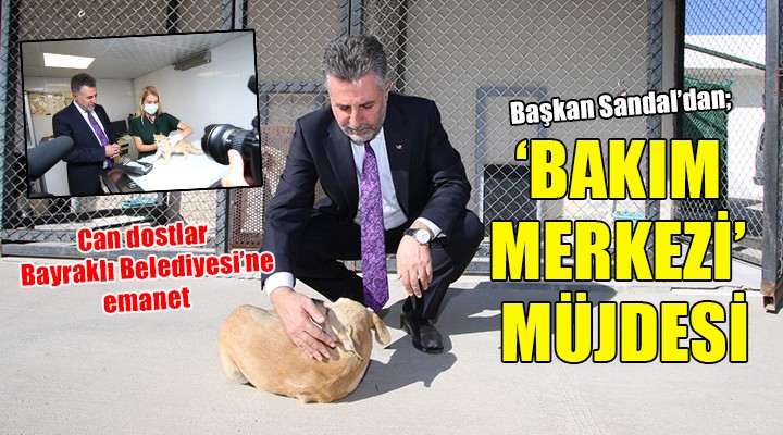 Başkan Sandal dan  Bakım Merkezi  müjdesi....