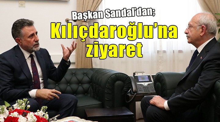 Başkan Sandal dan Kılıçdaroğlu na ziyaret...