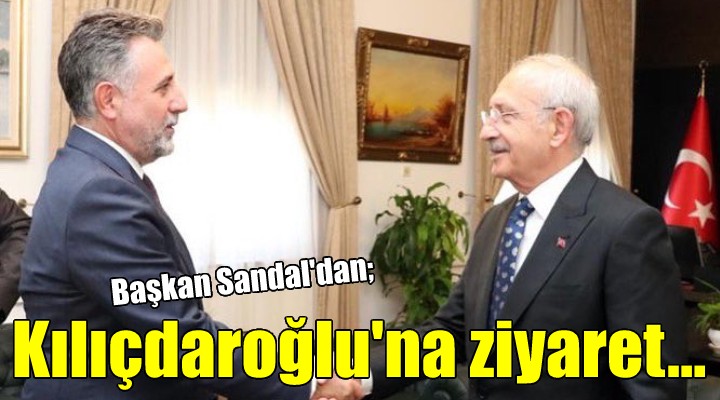 Başkan Sandal dan Kılıçdaroğlu na ziyaret