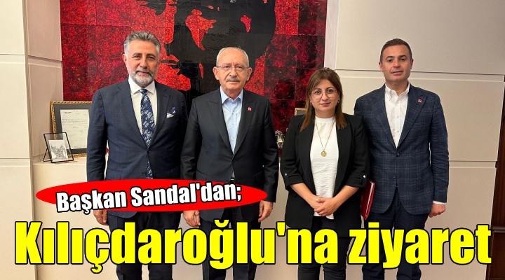 Başkan Sandal dan Kılıçdaroğlu na ziyaret