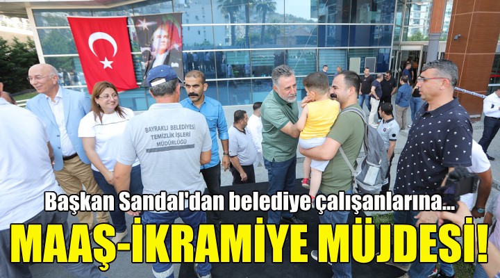 Başkan Sandal dan emekçilere maaş ve ikramiye müjdesi!