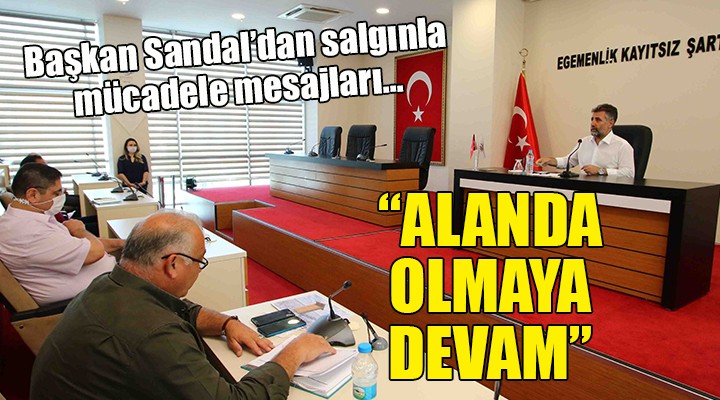 Başkan Sandal dan salgın mesajları...  Alanda olmaya devam 