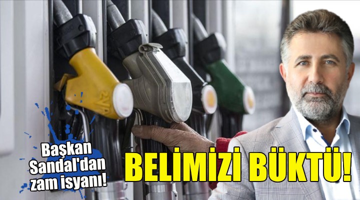 Başkan Sandal dan zam sağanağı isyanı!