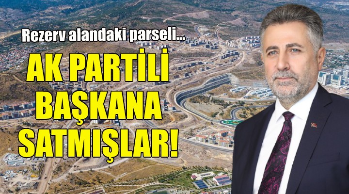 Başkan Sandal duyurdu... Rezerv alandaki parseli AK Partili başkana satmışlar!