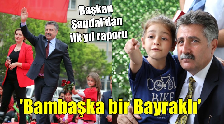 Başkan Sandal ın ilk yıl raporu...  Bambaşka bir Bayraklı 