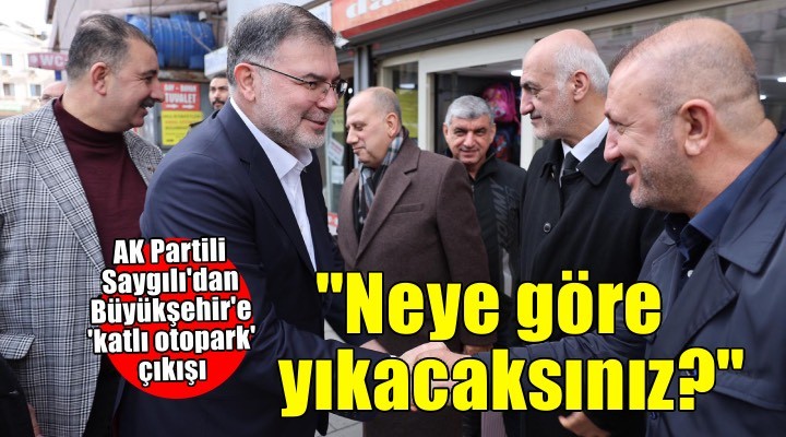 Başkan Saygılı dan İzmir Büyükşehir Belediyesi ne Çankaya katlı otopark çıkışı!