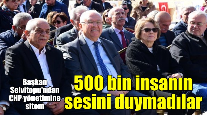 Başkan Selvitopu: 500 bin insanın sesini duymadılar