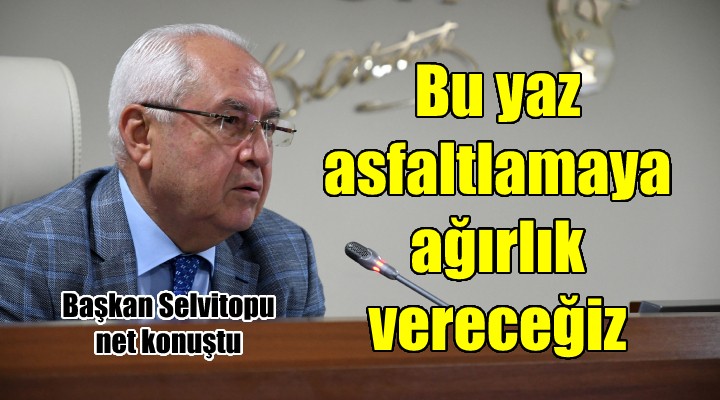 Başkan Selvitopu: Bu yaz asfaltlamaya ağırlık vereceğiz