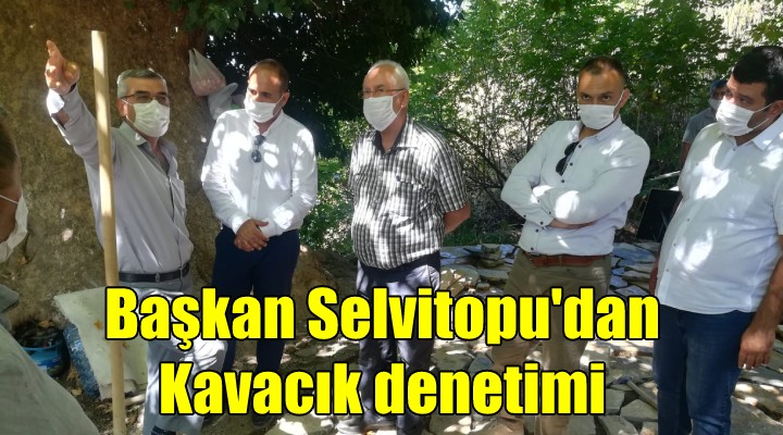 Başkan Selvitopu dan Kavacık denetimi