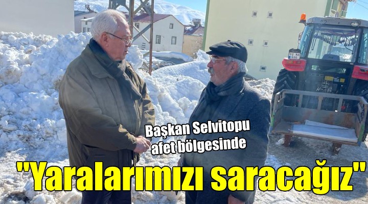 Başkan Selvitopu afet bölgesinde...  Yaralarımızı birlik ve beraberlikle saracağız 