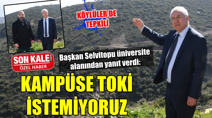 Başkan Selvitopu alandan yanıt verdi...  KAMPÜSE TOKİ İSTEMİYORUZ 