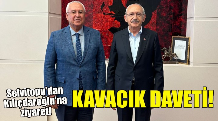 Başkan Selvitopu dan Kılıçdaroğlu na ziyaret!