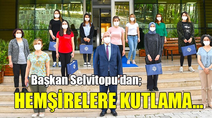 Başkan Selvitopu dan hemşirelere kutlama