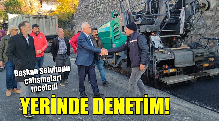 Başkan Selvitopu dan yerinde denetim