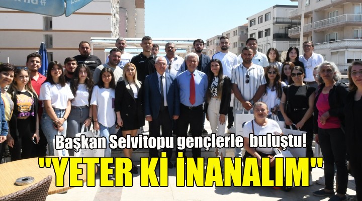 Başkan Selvitopu gençlerle kahvaltıda buluştu!