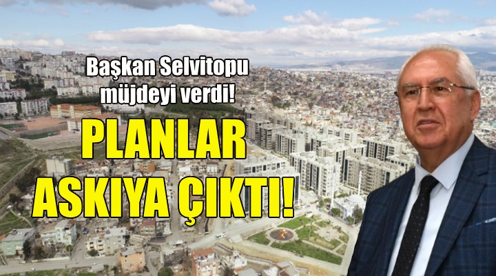 Başkan Selvitopu müjdeyi verdi: Planlar askıya çıktı!