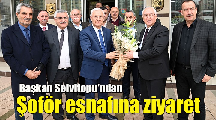 Başkan Selvitopu, şoför esnafını ziyaret etti