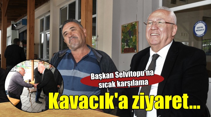 Başkan Selvitopu’ndan Kavacık’a ziyaret