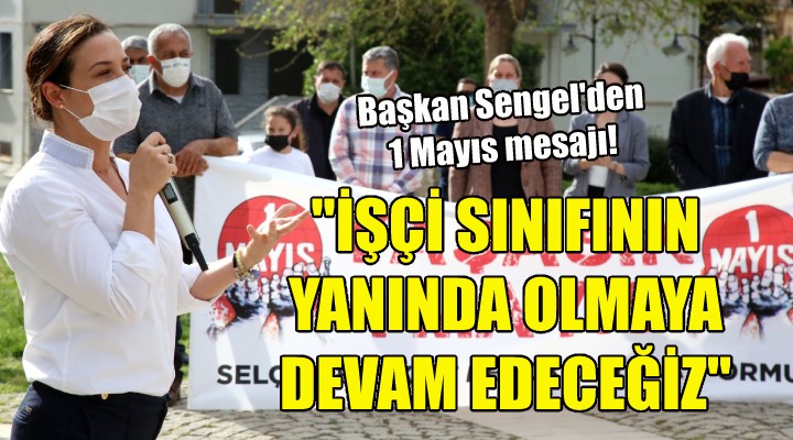 Başkan Sengel: İşçi sınıfının yanında olmaya devam edeceğiz!