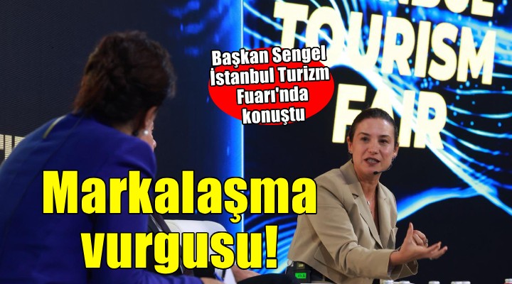 Başkan Sengel İstanbul Turizm Fuarı’nda konuştu: Markalaşmak her şeyin başı