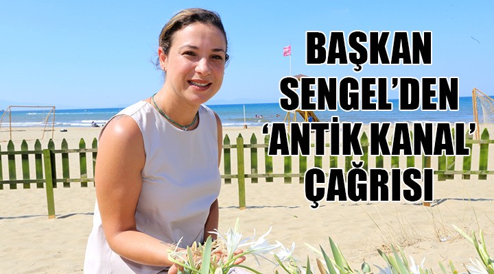 Başkan Sengel den  Antik Kanal  çağrısı