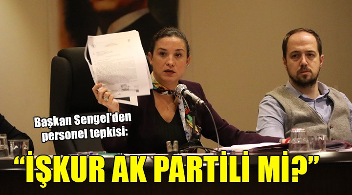 Başkan Sengel den personel tepkisi:  İŞKUR AK PARTİLİ Mİ? 