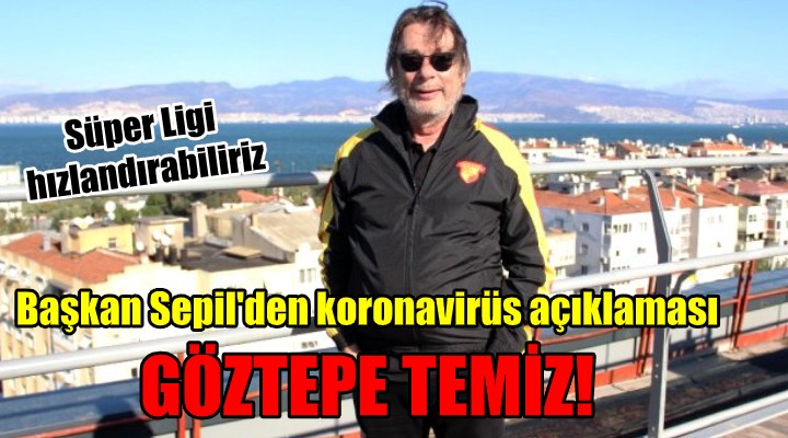 Başkan Sepil den koronavirüs açıklaması... Göztepe temiz!