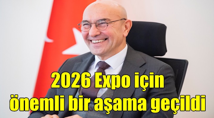 Başkan Soyer: 2026 EXPO için önemli bir aşama geçilmiş oldu