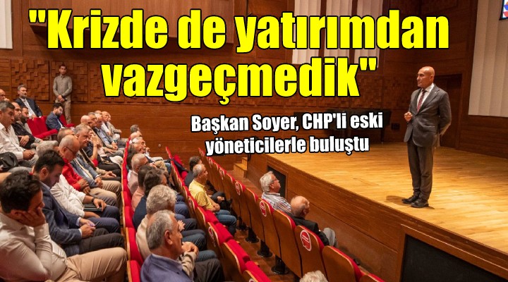 Başkan Soyer CHP li eski isimlerle buluştu...