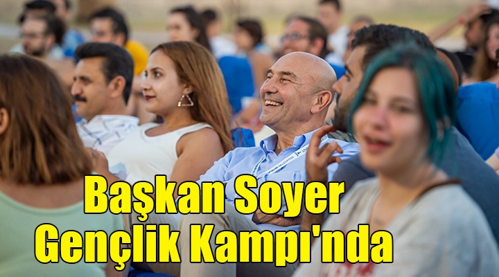 Başkan Soyer Çandarlı Gençlik Kampı nı ziyaret etti..