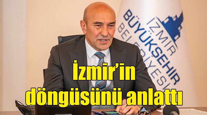 Başkan Soyer, İzmir in döngüsünü anlattı