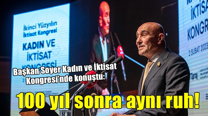 Başkan Soyer Kadın ve İktisat Kongresi’nde konuştu: Yüz yıl sonra aynı ruh ve kararlılık