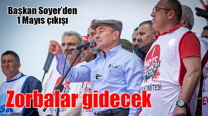 Başkan Soyer: O zorbalar tıpış tıpış gidecekler!