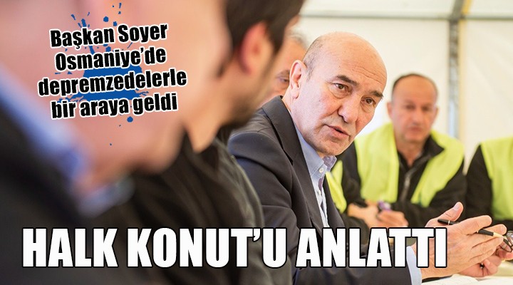 Başkan Soyer, Osmaniye de depremzedelerle bir araya geldi