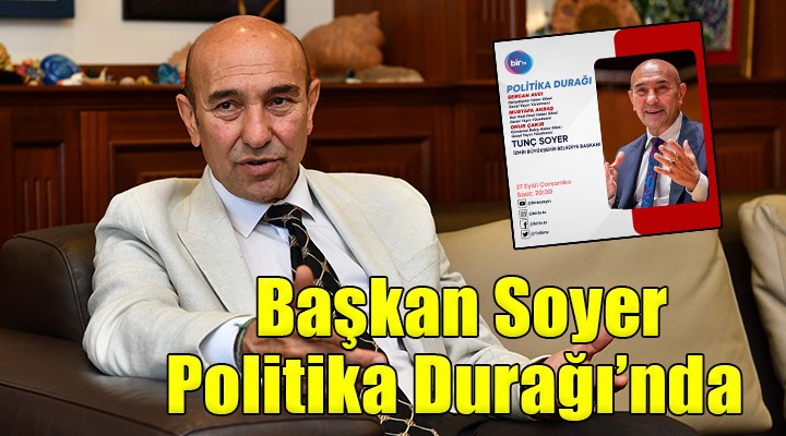 Başkan Soyer Politika Durağı nda soruları yanıtlayacak...