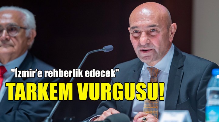 Başkan Soyer: TARKEM in deneyimi İzmir’e rehberlik edecek!