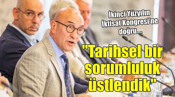 Başkan Soyer:  Tarihsel bir sorumluluk üstlendik 