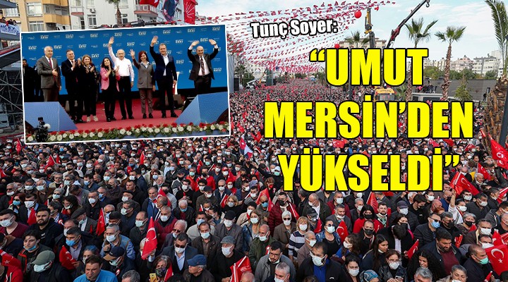 Başkan Soyer: Umut Mersin den yükseldi