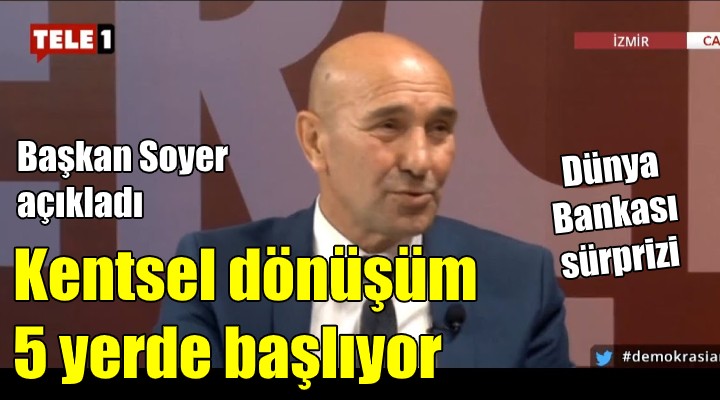 Başkan Soyer açıkladı! 5 bölgede kentsel dönüşüm başlıyor