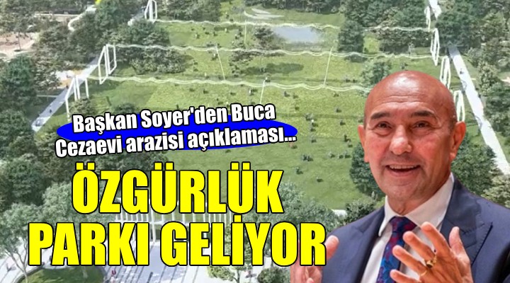 Başkan Soyer açıkladı... Buca Cezaevi arazisine  Özgürlük Parkı 