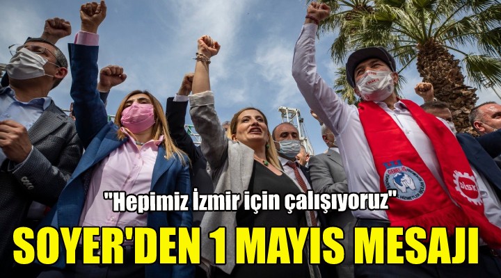 Başkan Soyer den 1 Mayıs mesajı!